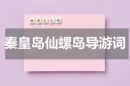 秦皇岛仙螺岛导游词