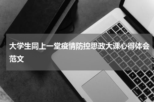 大学生同上一堂疫情防控思政大课心得体会范文