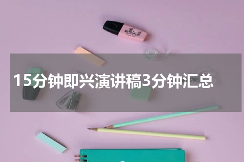 15分钟即兴演讲稿3分钟汇总