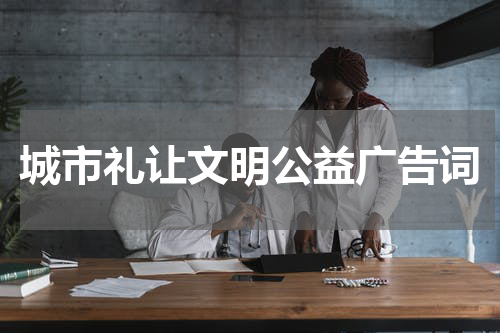 城市礼让文明公益广告词