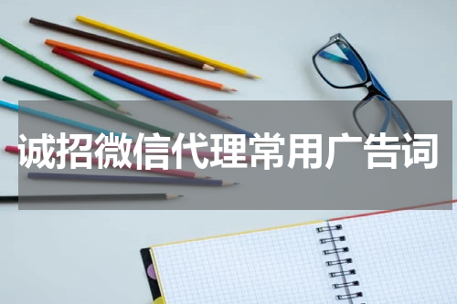 诚招微信代理常用广告词
