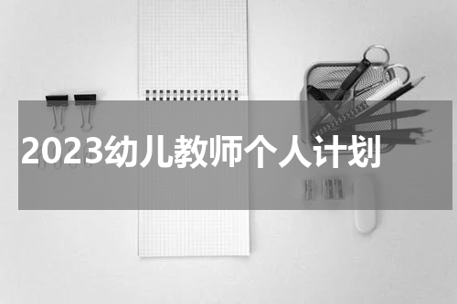 2023幼儿教师个人计划