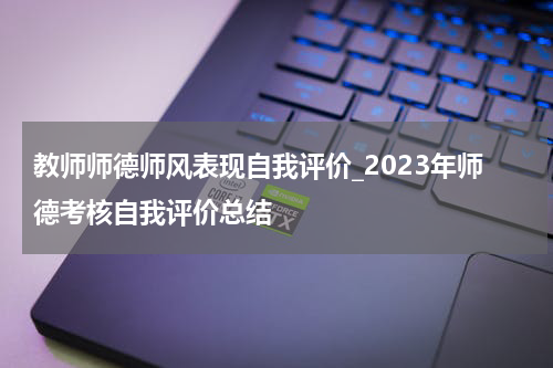教师师德师风表现自我评价_2023年师德考核自我评价总结