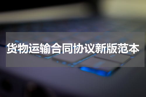 货物运输合同协议新版范本