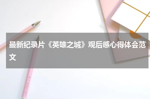 最新纪录片《英雄之城》观后感心得体会范文
