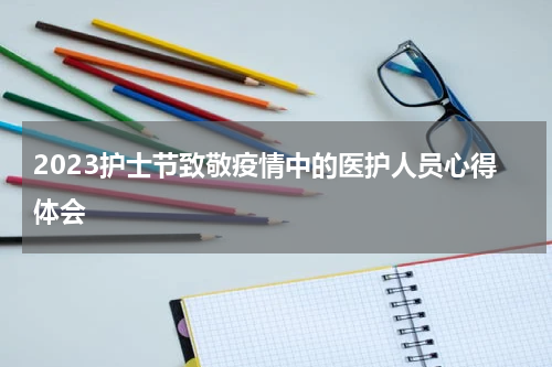 2023护士节致敬疫情中的医护人员心得体会