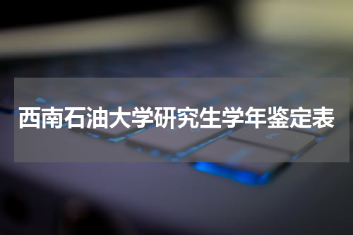西南石油大学研究生学年鉴定表