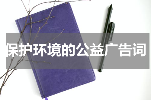 保护环境的公益广告词