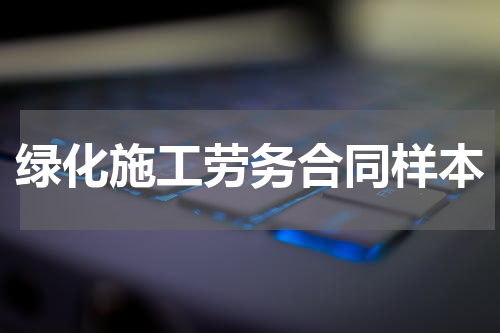 绿化施工劳务合同样本