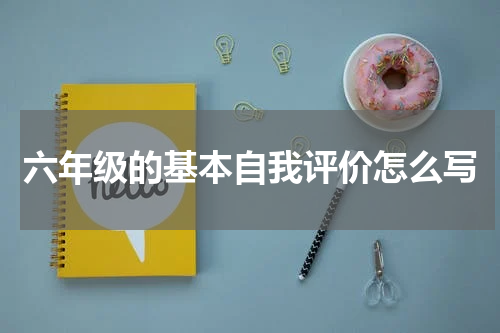 六年级的基本自我评价怎么写