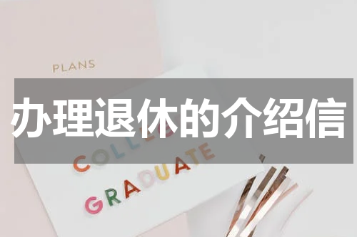 办理退休的介绍信