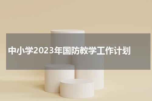 中小学2023年国防教学工作计划