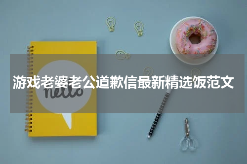 游戏老婆老公道歉信最新精选饭范文