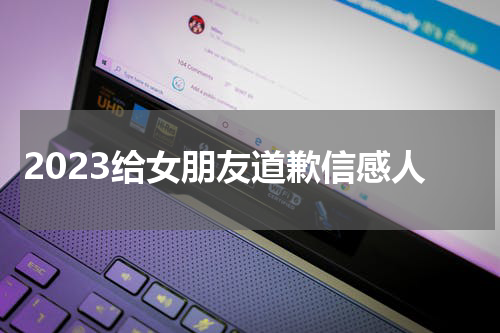 2023给女朋友道歉信感人
