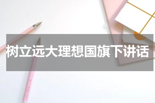 树立远大理想国旗下讲话