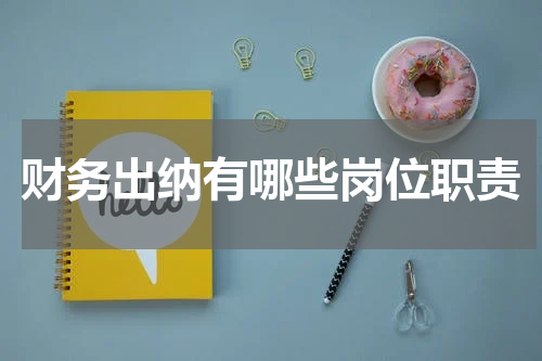 财务出纳有哪些岗位职责