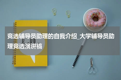 竞选辅导员助理的自我介绍_大学辅导员助理竞选演讲稿