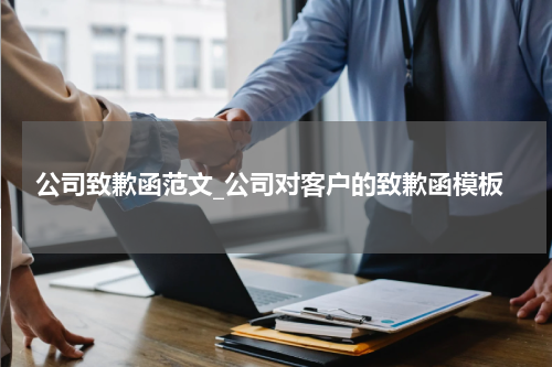 公司致歉函范文_公司对客户的致歉函模板