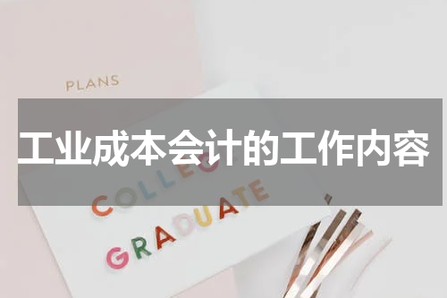 工业成本会计的工作内容