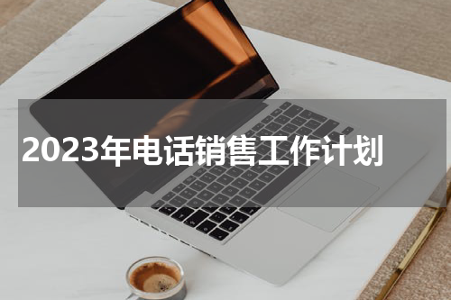 2023年电话销售工作计划