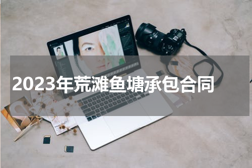 2023年荒滩鱼塘承包合同
