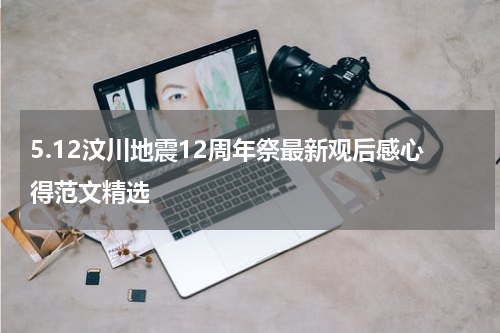 5.12汶川地震12周年祭最新观后感心得范文精选