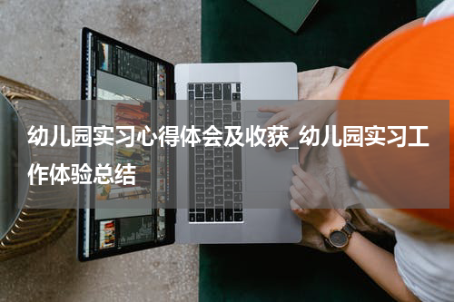 幼儿园实习心得体会及收获_幼儿园实习工作体验总结