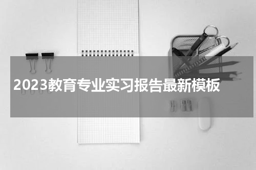 2023教育专业实习报告最新模板
