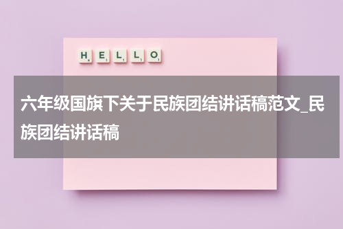 六年级国旗下关于民族团结讲话稿范文_民族团结讲话稿
