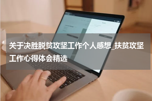 关于决胜脱贫攻坚工作个人感想_扶贫攻坚工作心得体会精选