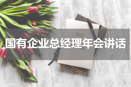 国有企业总经理年会讲话