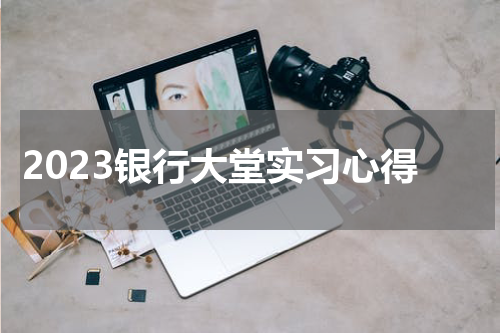 2023银行大堂实习心得