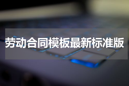 劳动合同模板最新标准版