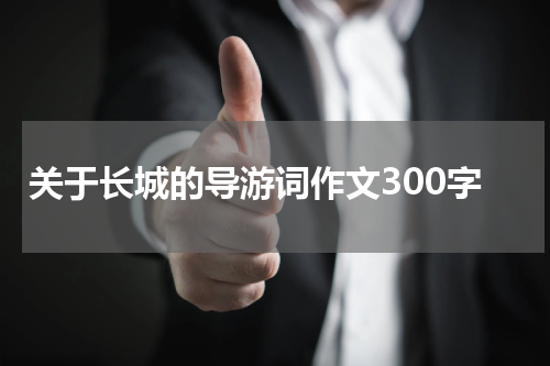 关于长城的导游词作文300字