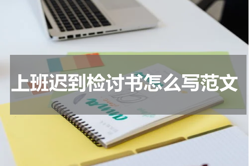 上班迟到检讨书怎么写范文