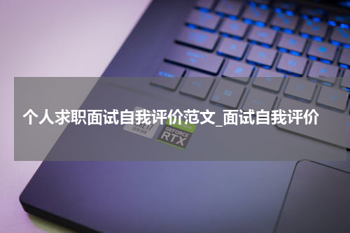 个人求职面试自我评价范文_面试自我评价