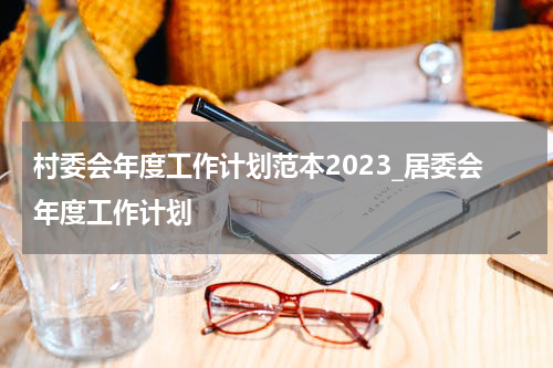 村委会年度工作计划范本2023_居委会年度工作计划