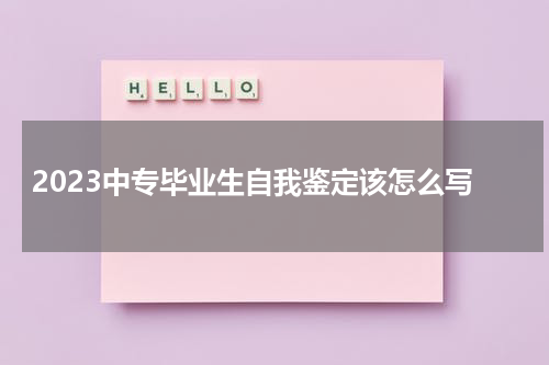 2023中专毕业生自我鉴定该怎么写