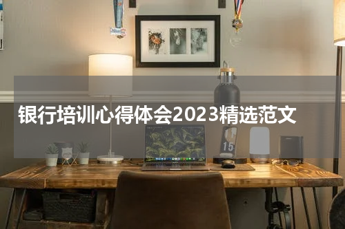 银行培训心得体会2023精选范文