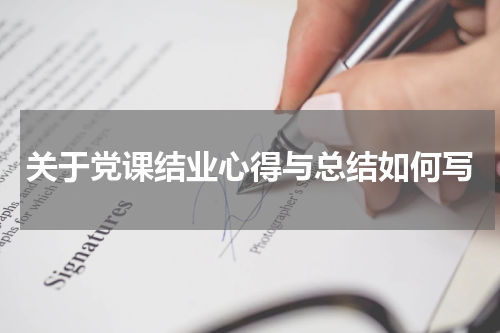 关于党课结业心得与总结如何写
