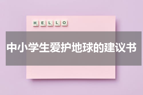 中小学生爱护地球的建议书