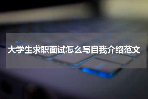 大学生求职面试怎么写自我介绍范文