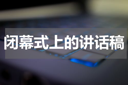 闭幕式上的讲话稿