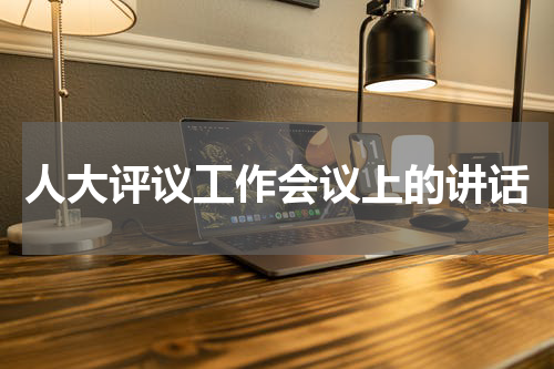 人大评议工作会议上的讲话