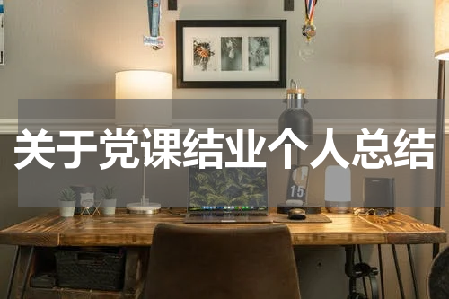 关于党课结业个人总结