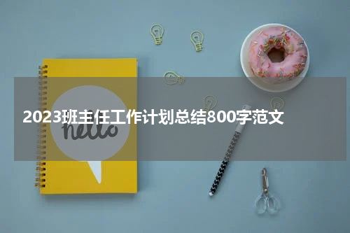 2023班主任工作计划总结800字范文