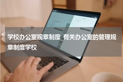 学校办公室规章制度_有关办公室的管理规章制度学校