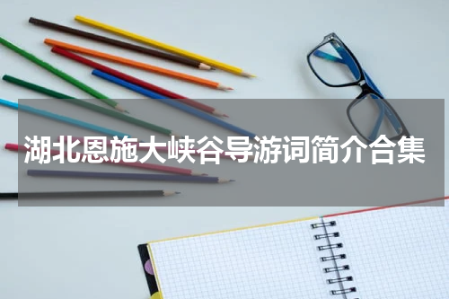 湖北恩施大峡谷导游词简介合集