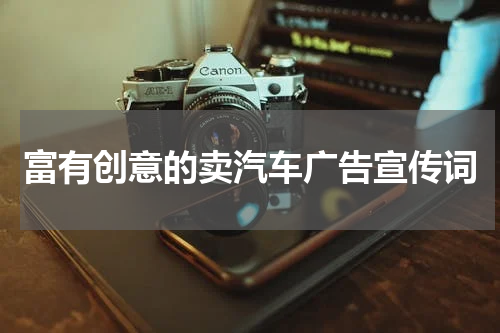 富有创意的卖汽车广告宣传词