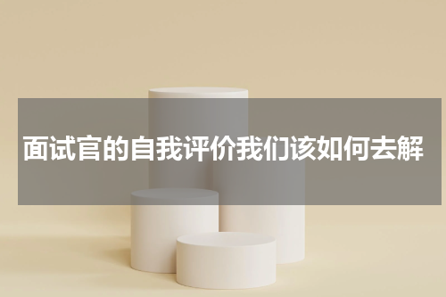 面试官的自我评价我们该如何去解